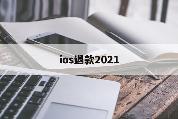 ios退款2021(Ios退款一般多久处理)